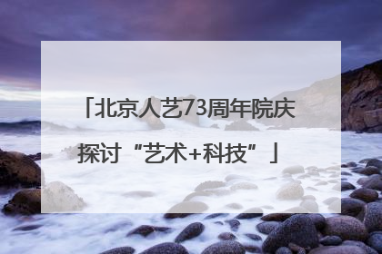 北京人艺73周年院庆探讨“艺术+科技”